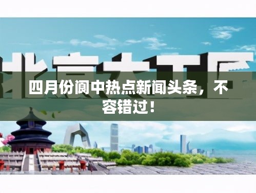 四月份閬中熱點(diǎn)新聞?lì)^條，不容錯(cuò)過！