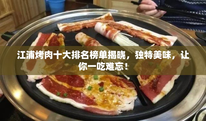 江浦烤肉十大排名榜單揭曉，獨(dú)特美味，讓你一吃難忘！