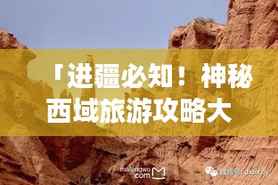 「進疆必知！神秘西域旅游攻略大揭秘」