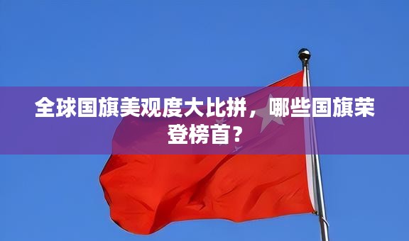 全球國旗美觀度大比拼，哪些國旗榮登榜首？
