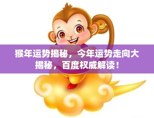 猴年運勢揭秘，今年運勢走向大揭秘，百度權(quán)威解讀！