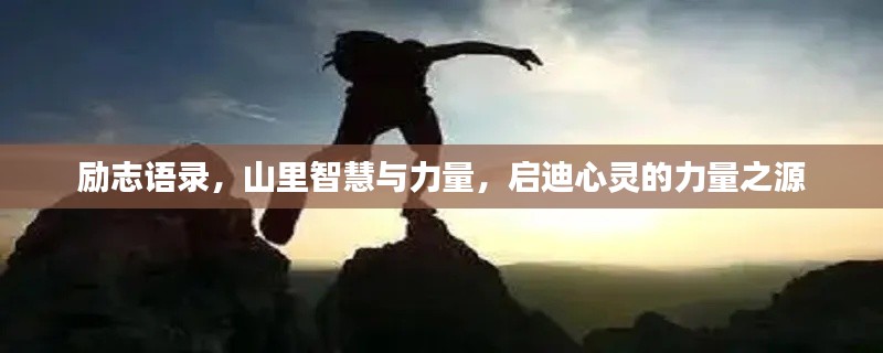 勵志語錄，山里智慧與力量，啟迪心靈的力量之源