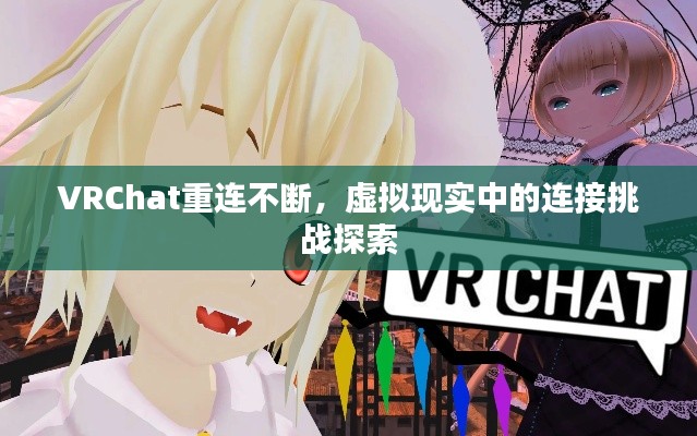 VRChat重連不斷，虛擬現(xiàn)實中的連接挑戰(zhàn)探索