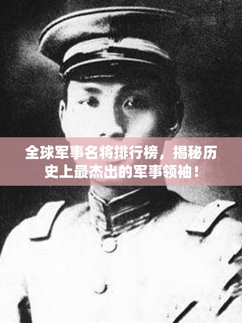全球軍事名將排行榜，揭秘歷史上最杰出的軍事領(lǐng)袖！