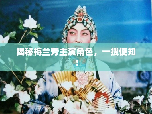 揭秘梅蘭芳主演角色，一搜便知！