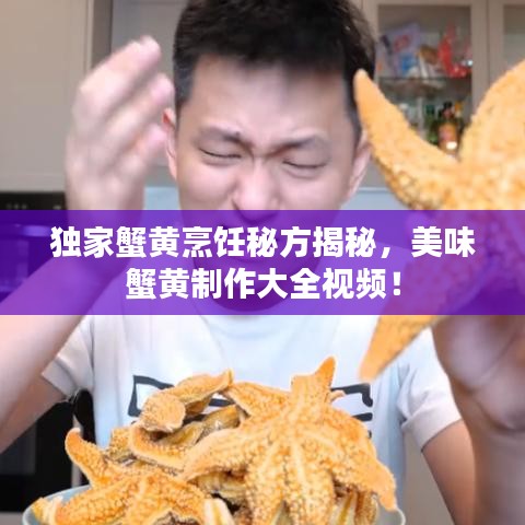 獨家蟹黃烹飪秘方揭秘，美味蟹黃制作大全視頻！