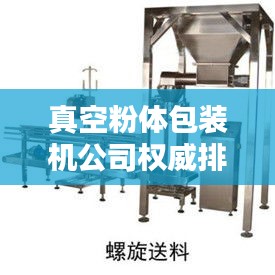 真空粉體包裝機公司權(quán)威排名大揭秘！