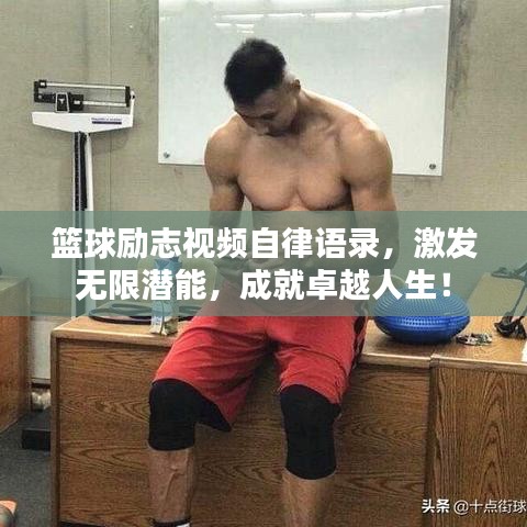 籃球勵(lì)志視頻自律語(yǔ)錄，激發(fā)無(wú)限潛能，成就卓越人生！