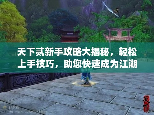 天下貳新手攻略大揭秘，輕松上手技巧，助您快速成為江湖高手！