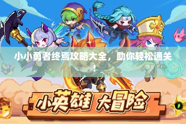 小小勇者終焉攻略大全，助你輕松通關(guān)！