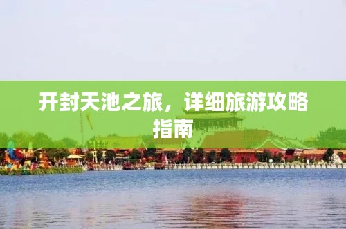 開(kāi)封天池之旅，詳細(xì)旅游攻略指南