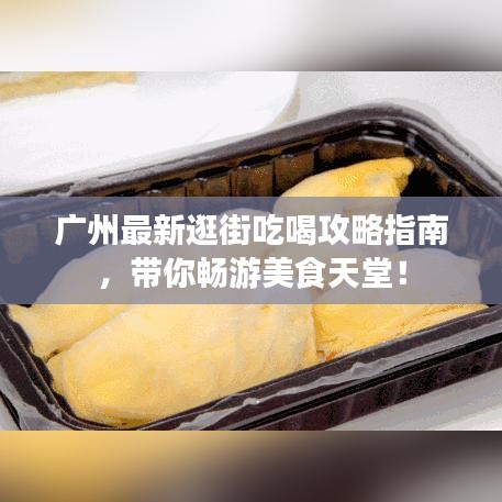 廣州最新逛街吃喝攻略指南，帶你暢游美食天堂！