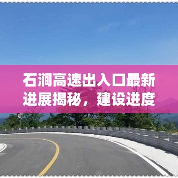 石澗高速出入口最新進(jìn)展揭秘，建設(shè)進(jìn)度超乎想象！
