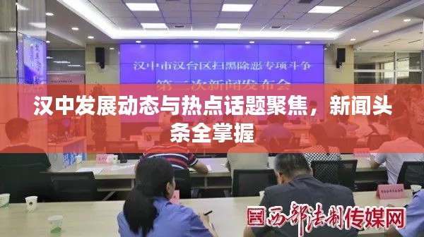 漢中發(fā)展動(dòng)態(tài)與熱點(diǎn)話題聚焦，新聞?lì)^條全掌握