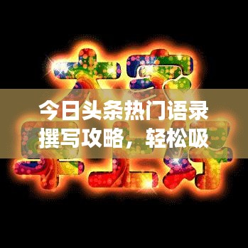 今日頭條熱門(mén)語(yǔ)錄撰寫(xiě)攻略，輕松吸引閱讀關(guān)注！
