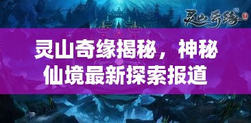 靈山奇緣揭秘，神秘仙境最新探索報道