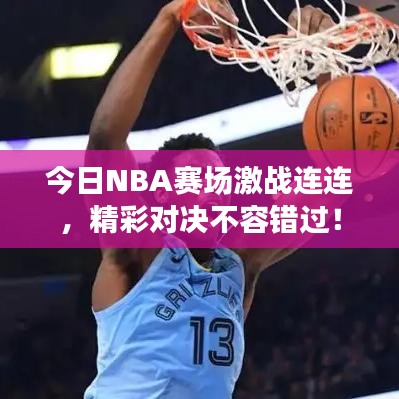 今日NBA賽場(chǎng)激戰(zhàn)連連，精彩對(duì)決不容錯(cuò)過(guò)！