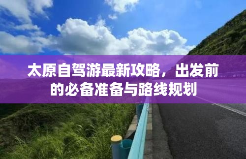 太原自駕游最新攻略，出發(fā)前的必備準備與路線規(guī)劃