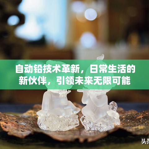 自動(dòng)鉛技術(shù)革新，日常生活的新伙伴，引領(lǐng)未來無限可能