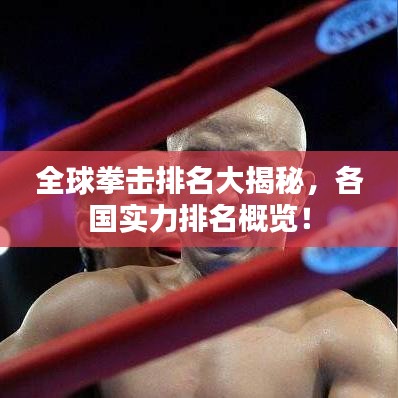 全球拳擊排名大揭秘，各國實(shí)力排名概覽！