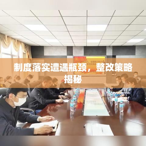 制度落實遭遇瓶頸，整改策略揭秘