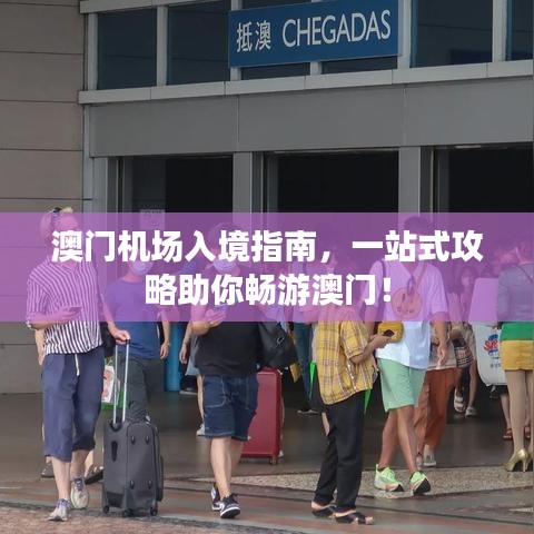 澳門機(jī)場(chǎng)入境指南，一站式攻略助你暢游澳門！
