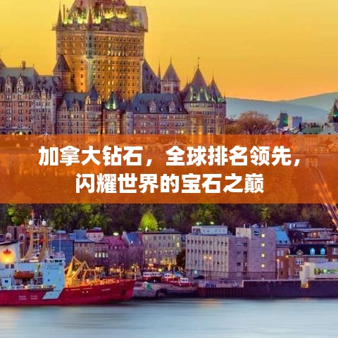 加拿大鉆石，全球排名領(lǐng)先，閃耀世界的寶石之巔