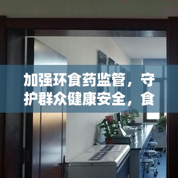 加強環(huán)食藥監(jiān)管，守護群眾健康安全，食品安全重中之重