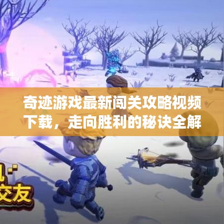 奇跡游戲最新闖關攻略視頻下載，走向勝利的秘訣全解析