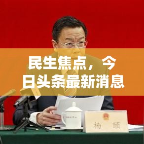 民生焦點(diǎn)，今日頭條最新消息速遞
