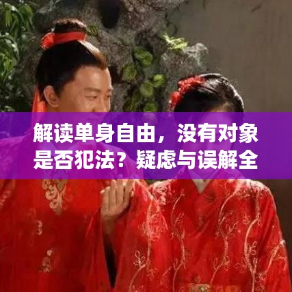 解讀單身自由，沒有對(duì)象是否犯法？疑慮與誤解全解析