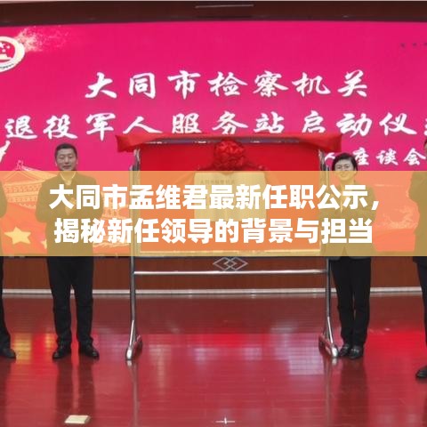 大同市孟維君最新任職公示，揭秘新任領(lǐng)導的背景與擔當