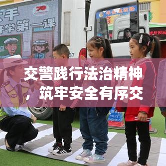 交警踐行法治精神，筑牢安全有序交通防線