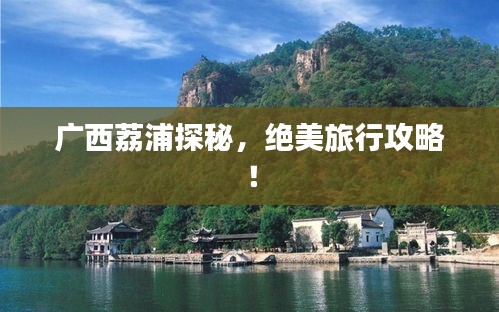 廣西荔浦探秘，絕美旅行攻略！