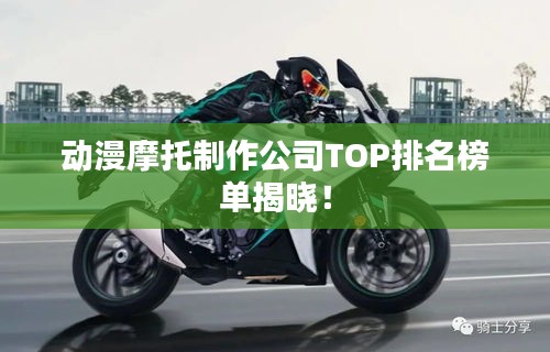 動(dòng)漫摩托制作公司TOP排名榜單揭曉！
