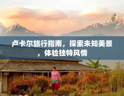 盧卡爾旅行指南，探索未知美景，體驗(yàn)獨(dú)特風(fēng)情