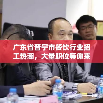廣東省普寧市餐飲行業(yè)招工熱潮，大量職位等你來挑戰(zhàn)！