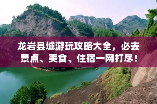 龍巖縣城游玩攻略大全，必去景點(diǎn)、美食、住宿一網(wǎng)打盡！