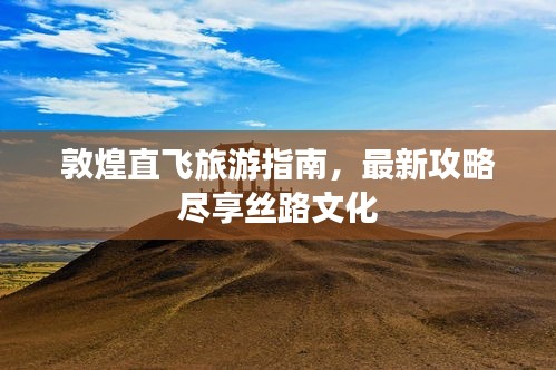 敦煌直飛旅游指南，最新攻略盡享絲路文化