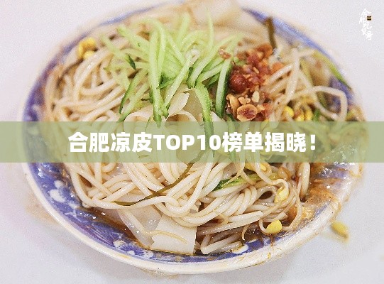 合肥涼皮TOP10榜單揭曉！