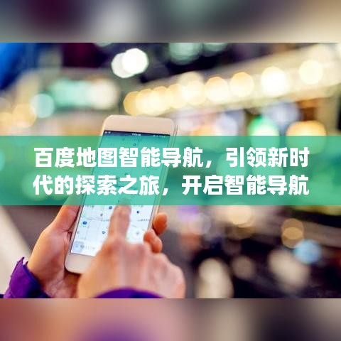 百度地圖智能導(dǎo)航，引領(lǐng)新時(shí)代的探索之旅，開(kāi)啟智能導(dǎo)航新篇章！