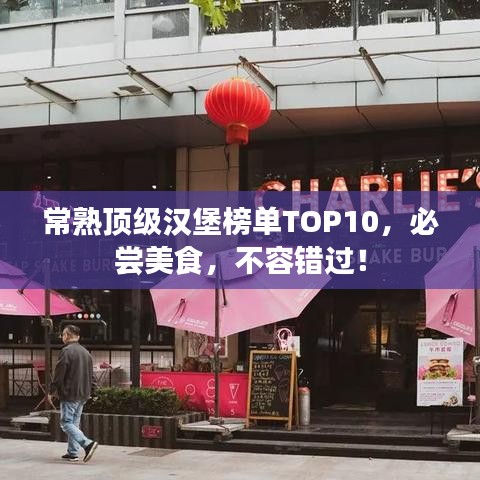 常熟頂級漢堡榜單TOP10，必嘗美食，不容錯過！