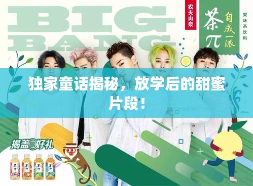 獨家童話揭秘，放學(xué)后的甜蜜片段！