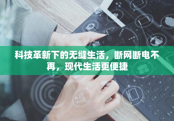 科技革新下的無(wú)縫生活，斷網(wǎng)斷電不再，現(xiàn)代生活更便捷