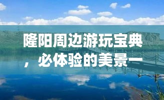 隆陽周邊游玩寶典，必體驗的美景一網(wǎng)打盡！