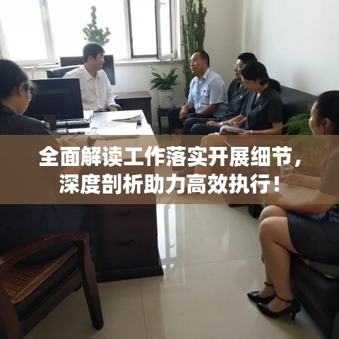 全面解讀工作落實(shí)開展細(xì)節(jié)，深度剖析助力高效執(zhí)行！