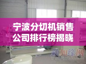 寧波分切機(jī)銷(xiāo)售公司排行榜揭曉！