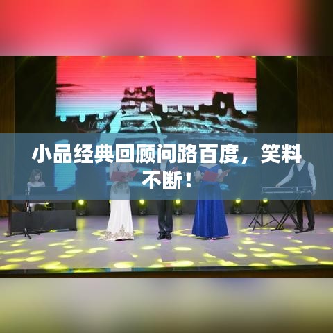 小品經(jīng)典回顧問路百度，笑料不斷！