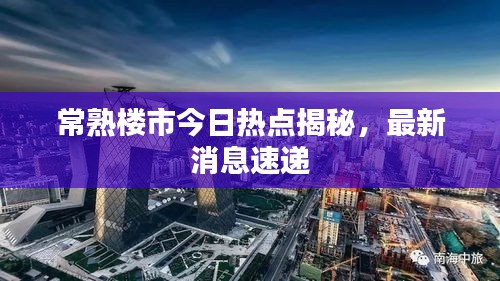常熟樓市今日熱點揭秘，最新消息速遞