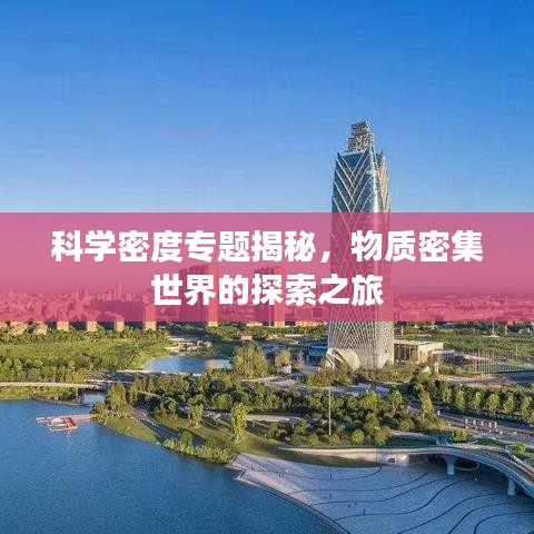 科學(xué)密度專題揭秘，物質(zhì)密集世界的探索之旅